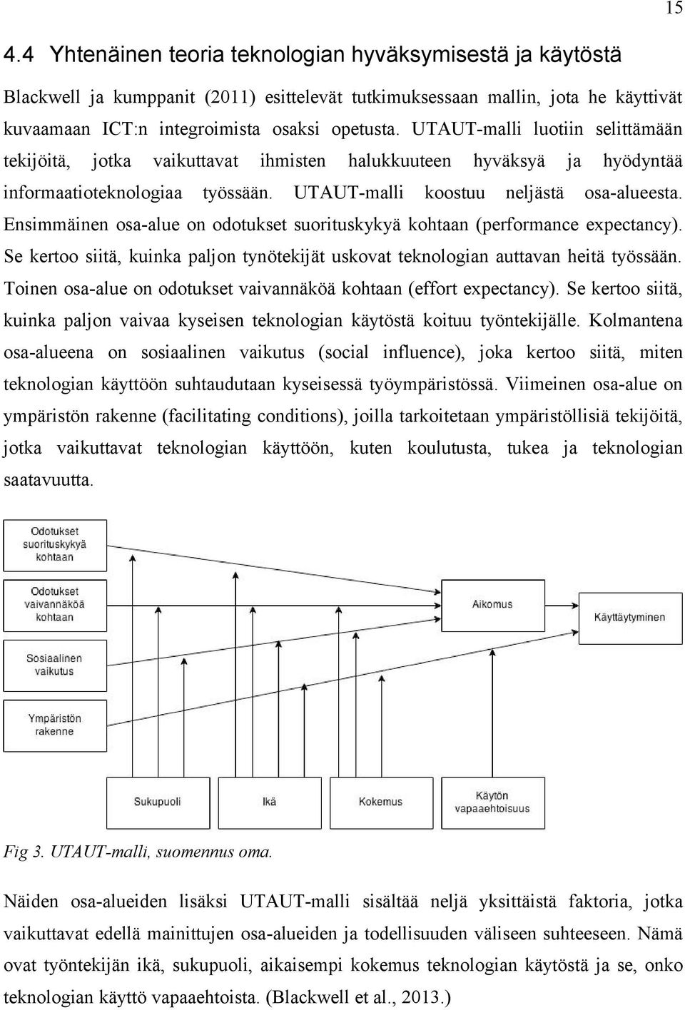 Ensimmäinen osa-alue on odotukset suorituskykyä kohtaan (performance expectancy). Se kertoo siitä, kuinka paljon tynötekijät uskovat teknologian auttavan heitä työssään.