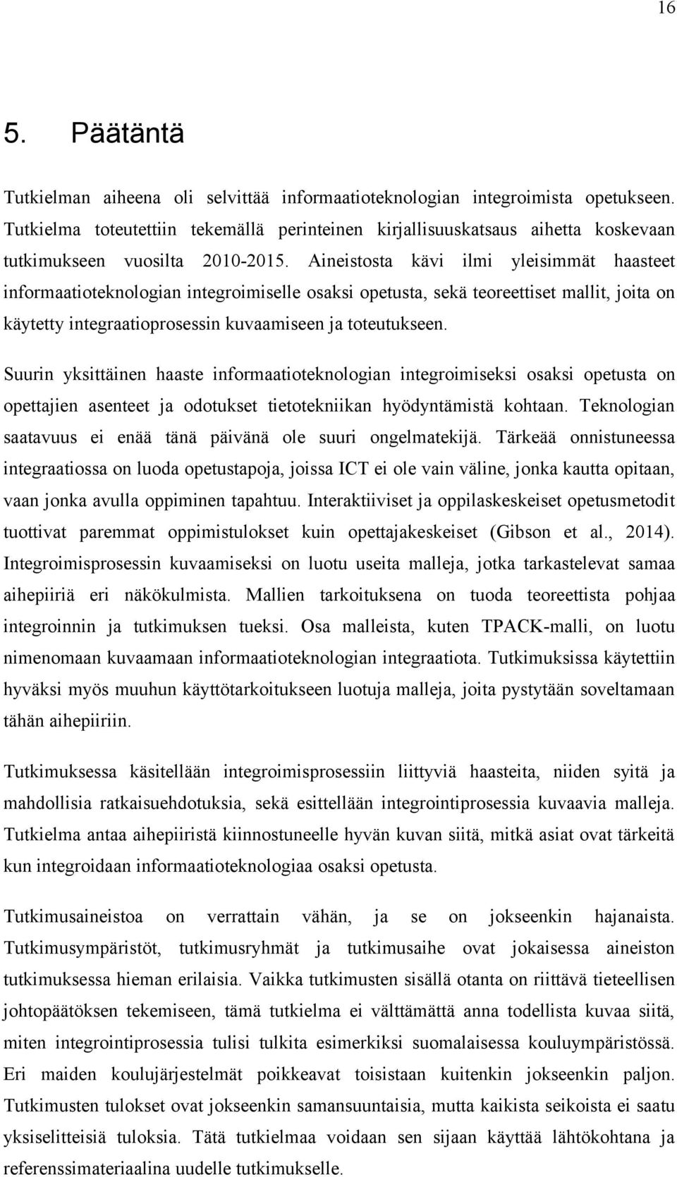 Aineistosta kävi ilmi yleisimmät haasteet informaatioteknologian integroimiselle osaksi opetusta, sekä teoreettiset mallit, joita on käytetty integraatioprosessin kuvaamiseen ja toteutukseen.