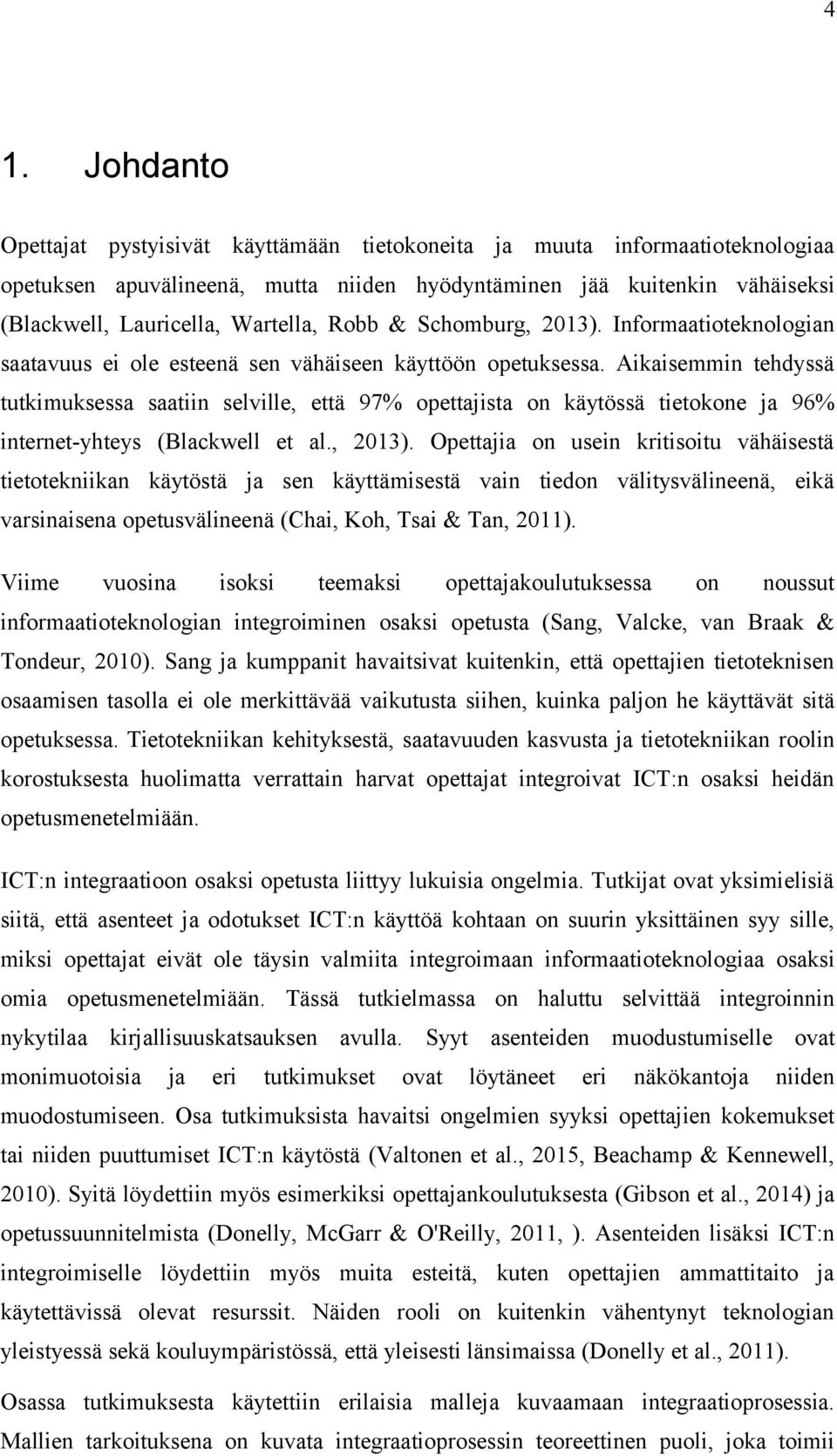 Aikaisemmin tehdyssä tutkimuksessa saatiin selville, että 97% opettajista on käytössä tietokone ja 96% internet-yhteys (Blackwell et al., 2013).