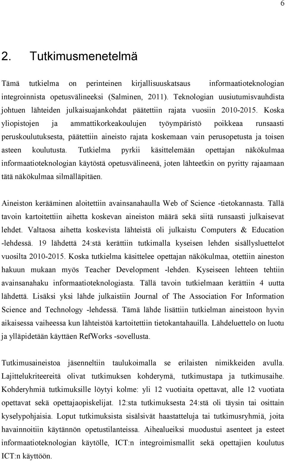 Koska yliopistojen ja ammattikorkeakoulujen työympäristö poikkeaa runsaasti peruskoulutuksesta, päätettiin aineisto rajata koskemaan vain perusopetusta ja toisen asteen koulutusta.