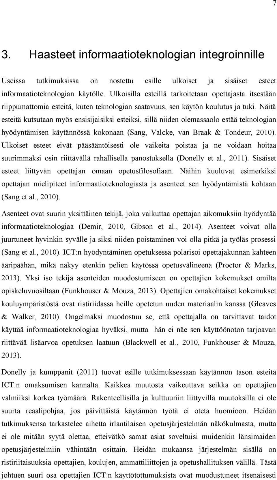 Näitä esteitä kutsutaan myös ensisijaisiksi esteiksi, sillä niiden olemassaolo estää teknologian hyödyntämisen käytännössä kokonaan (Sang, Valcke, van Braak & Tondeur, 2010).