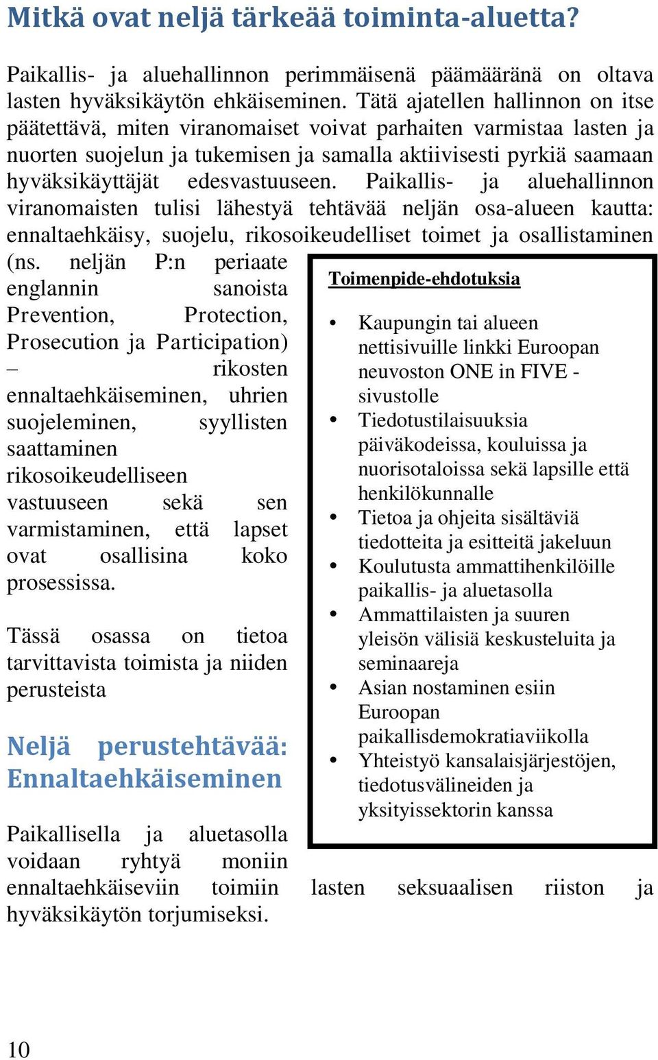 edesvastuuseen. Paikallis- ja aluehallinnon viranomaisten tulisi lähestyä tehtävää neljän osa-alueen kautta: ennaltaehkäisy, suojelu, rikosoikeudelliset toimet ja osallistaminen (ns.