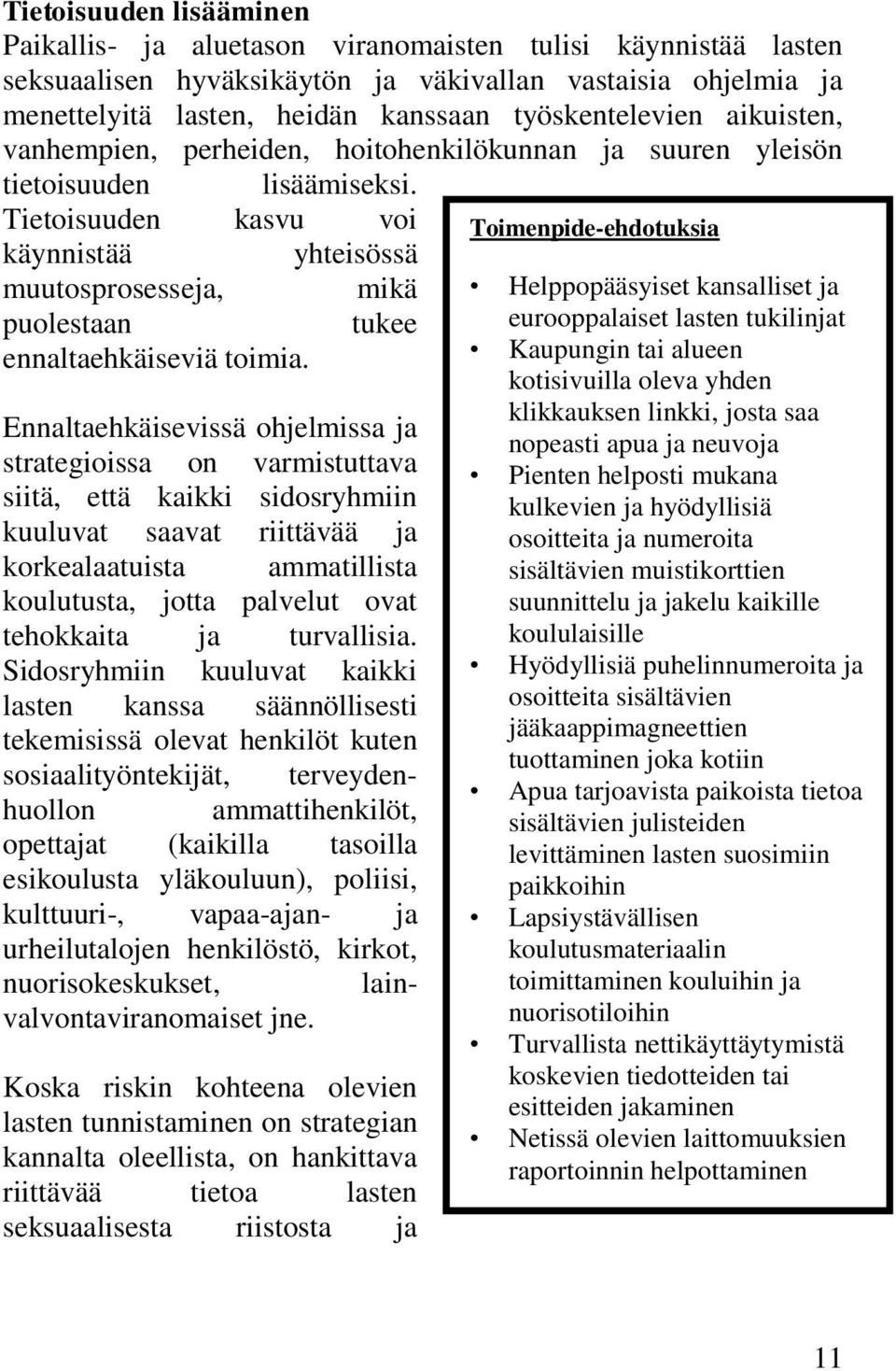 Tietoisuuden kasvu voi käynnistää yhteisössä muutosprosesseja, mikä puolestaan tukee ennaltaehkäiseviä toimia.