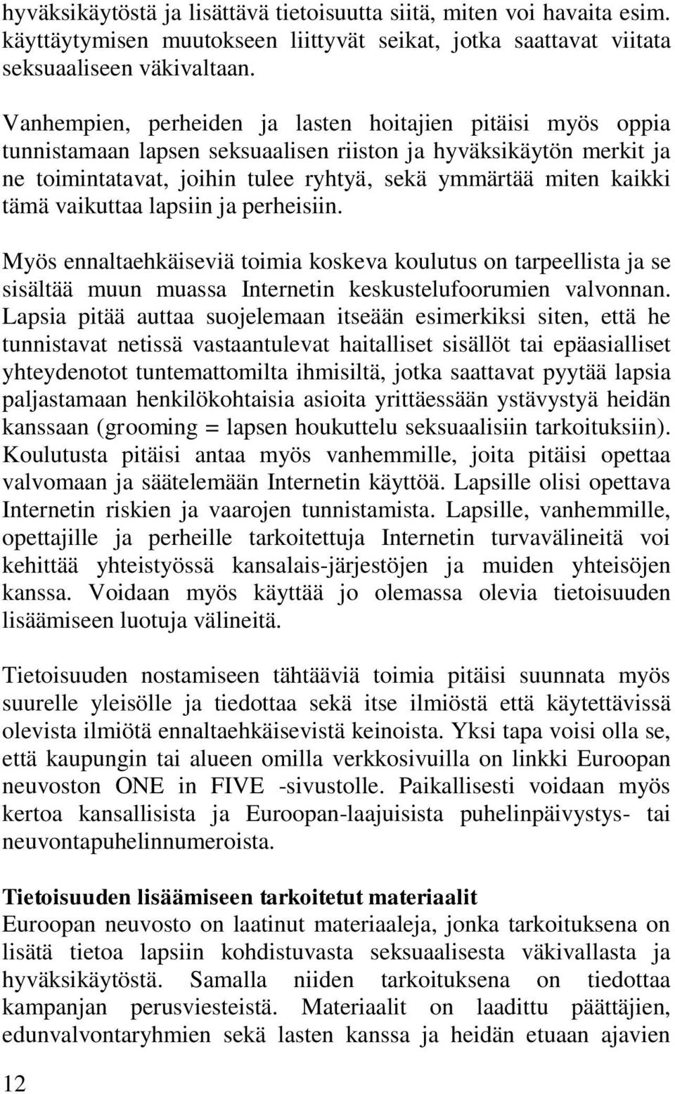 vaikuttaa lapsiin ja perheisiin. Myös ennaltaehkäiseviä toimia koskeva koulutus on tarpeellista ja se sisältää muun muassa Internetin keskustelufoorumien valvonnan.