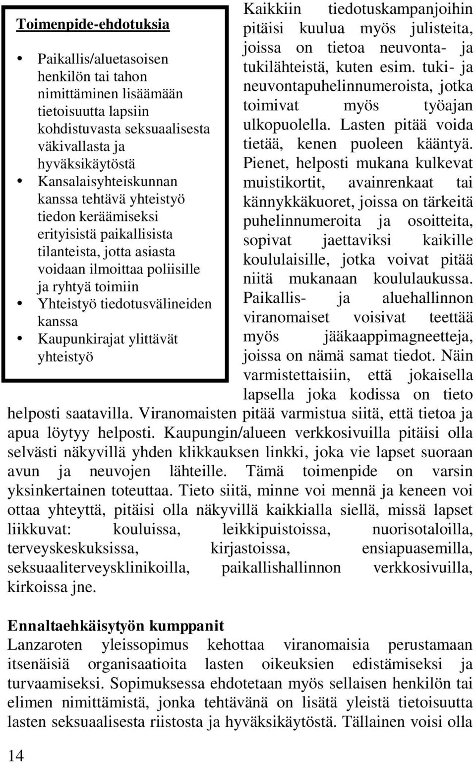 ylittävät yhteistyö Kaikkiin tiedotuskampanjoihin pitäisi kuulua myös julisteita, joissa on tietoa neuvonta- ja tukilähteistä, kuten esim.