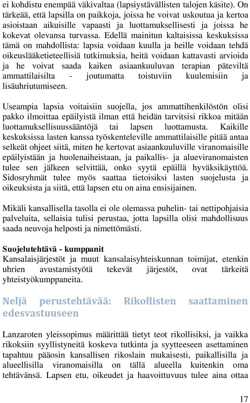 Edellä mainitun kaltaisissa keskuksissa tämä on mahdollista: lapsia voidaan kuulla ja heille voidaan tehdä oikeuslääketieteellisiä tutkimuksia, heitä voidaan kattavasti arvioida ja he voivat saada