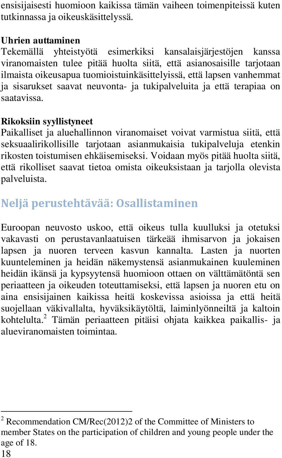 että lapsen vanhemmat ja sisarukset saavat neuvonta- ja tukipalveluita ja että terapiaa on saatavissa.