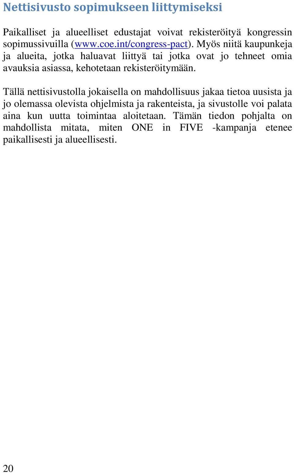 Myös niitä kaupunkeja ja alueita, jotka haluavat liittyä tai jotka ovat jo tehneet omia avauksia asiassa, kehotetaan rekisteröitymään.