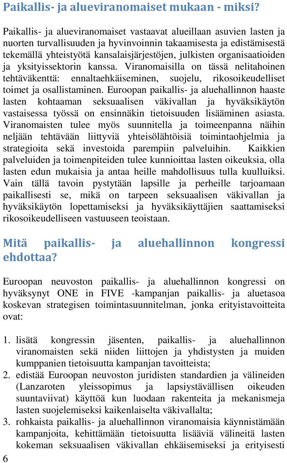 organisaatioiden ja yksityissektorin kanssa. Viranomaisilla on tässä nelitahoinen tehtäväkenttä: ennaltaehkäiseminen, suojelu, rikosoikeudelliset toimet ja osallistaminen.