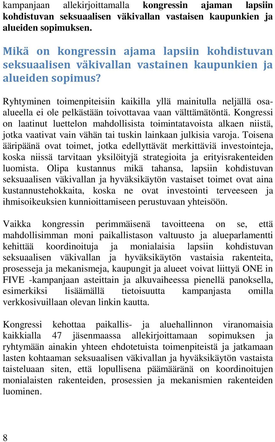 Ryhtyminen toimenpiteisiin kaikilla yllä mainitulla neljällä osaalueella ei ole pelkästään toivottavaa vaan välttämätöntä.