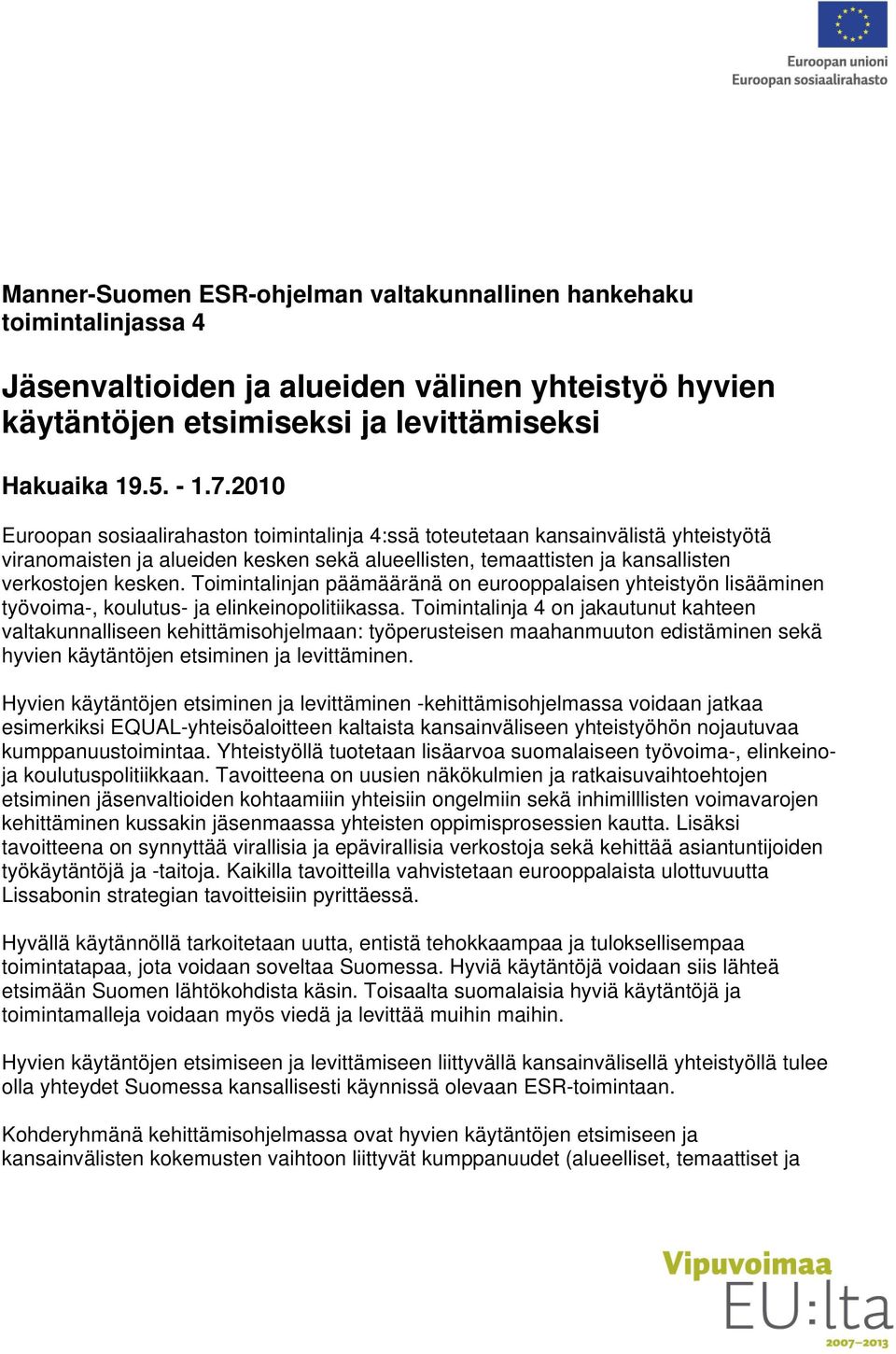 Toimintalinjan päämääränä on eurooppalaisen yhteistyön lisääminen työvoima-, koulutus- ja elinkeinopolitiikassa.