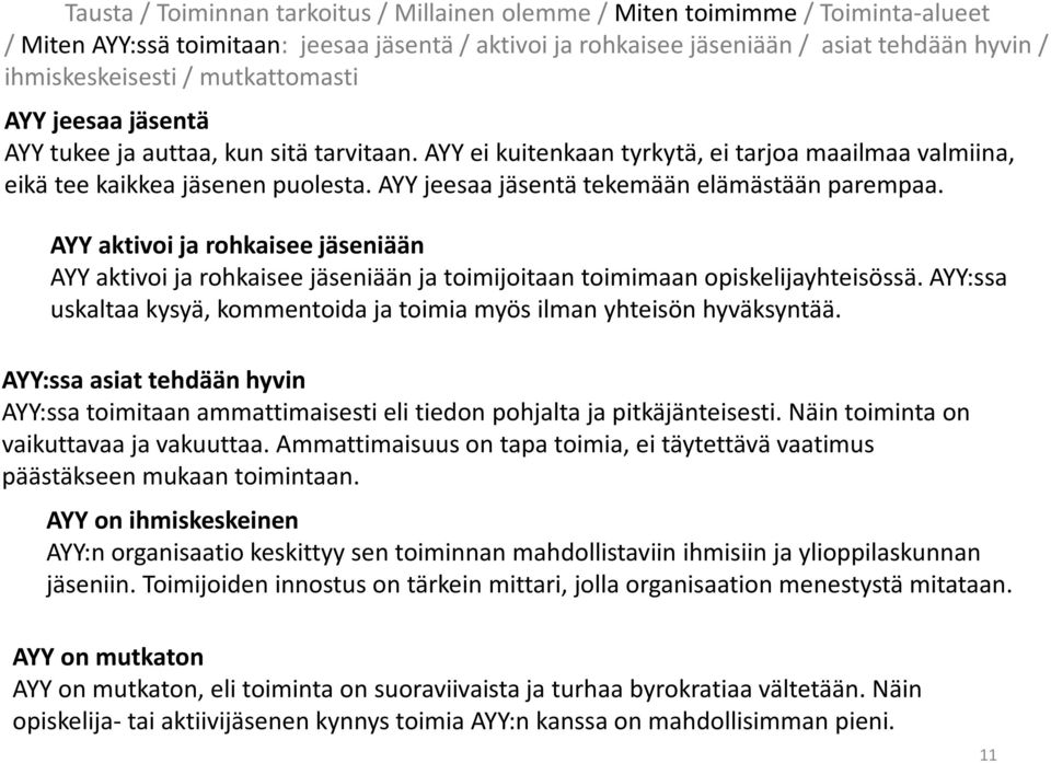 AYY aktivoi ja rohkaisee jäseniään AYY aktivoi ja rohkaisee jäseniään ja toimijoitaan toimimaan opiskelijayhteisössä. AYY:ssa uskaltaa kysyä, kommentoida ja toimia myös ilman yhteisön hyväksyntää.