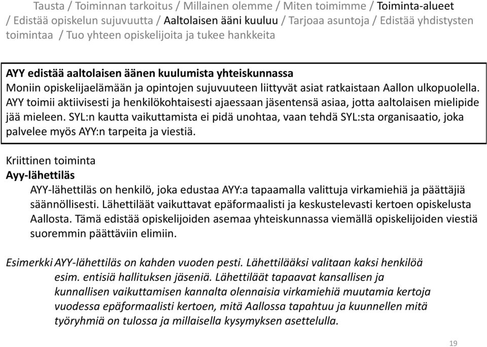 AYY toimii aktiivisesti ja henkilökohtaisesti ajaessaan jäsentensä asiaa, jotta aaltolaisen mielipide jää mieleen.