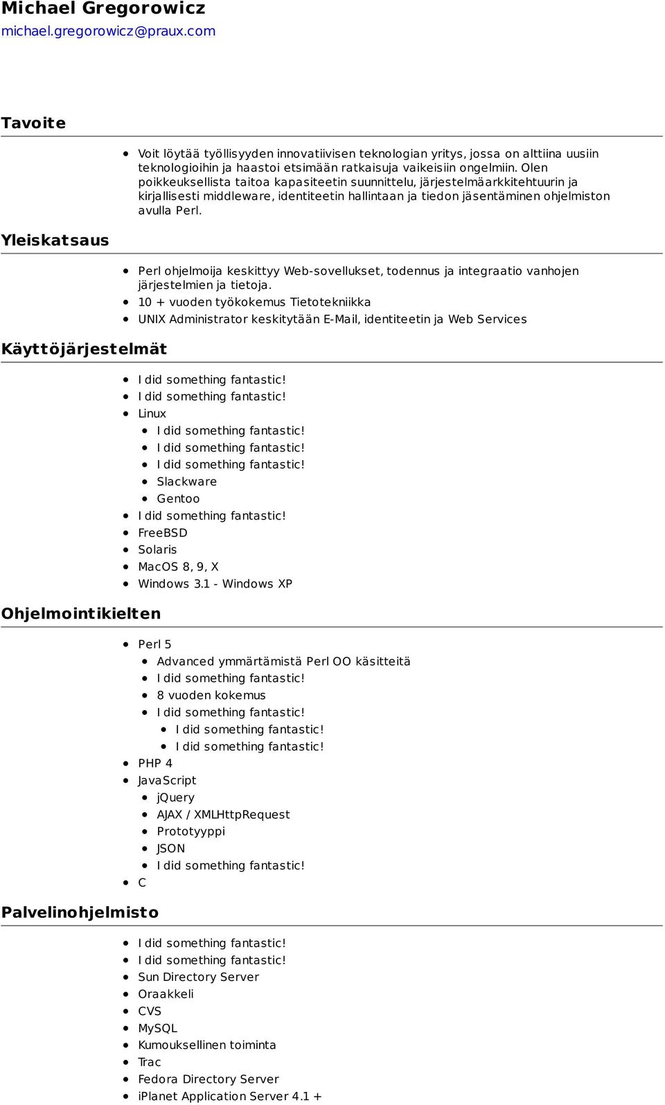 Olen poikkeuksellista taitoa kapasiteetin suunnittelu, järjestelmäarkkitehtuurin ja kirjallisesti middleware, identiteetin hallintaan ja tiedon jäsentäminen ohjelmiston avulla Perl.