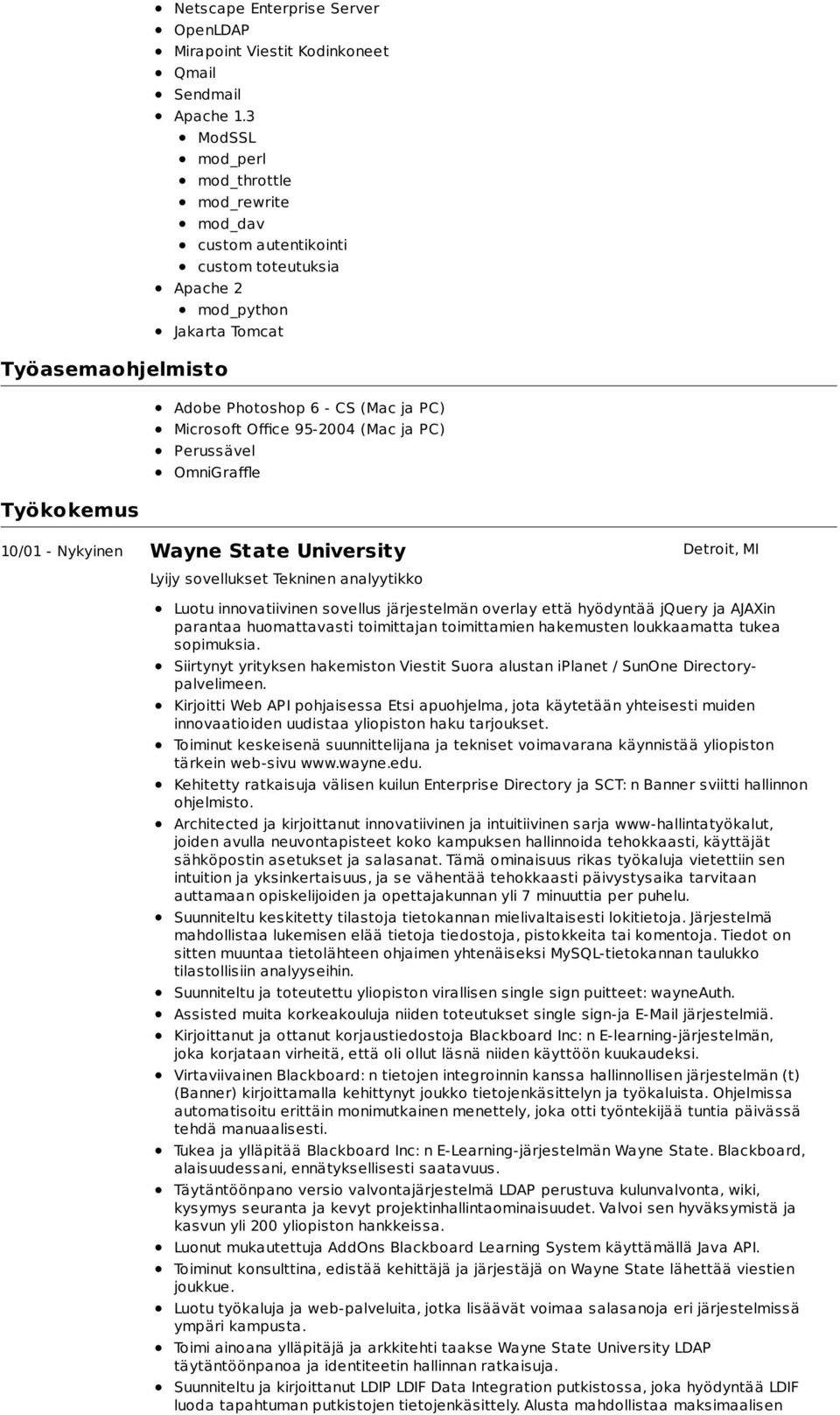 Microsoft Office 95-2004 (Mac ja PC) Perussävel OmniGraffle 10/01 - Nykyinen Wayne State University Detroit, MI Lyijy sovellukset Tekninen analyytikko Luotu innovatiivinen sovellus järjestelmän