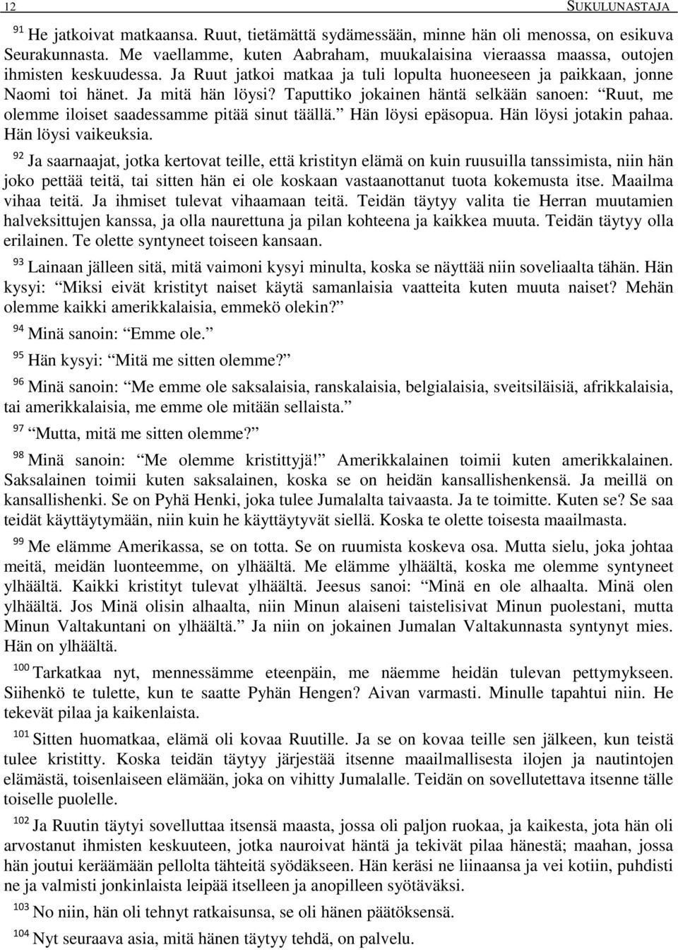 Taputtiko jokainen häntä selkään sanoen: Ruut, me olemme iloiset saadessamme pitää sinut täällä. Hän löysi epäsopua. Hän löysi jotakin pahaa. Hän löysi vaikeuksia.