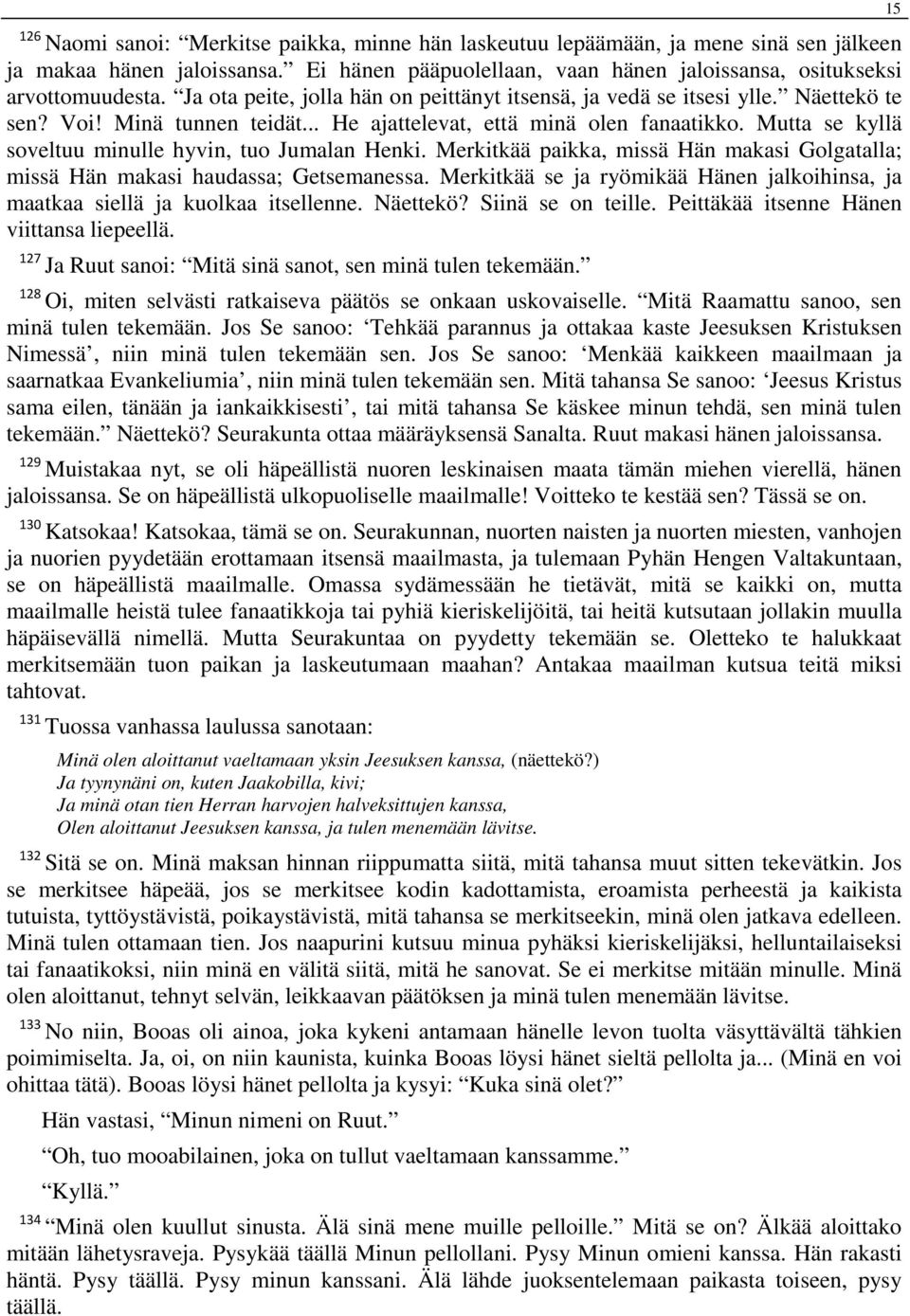 Mutta se kyllä soveltuu minulle hyvin, tuo Jumalan Henki. Merkitkää paikka, missä Hän makasi Golgatalla; missä Hän makasi haudassa; Getsemanessa.