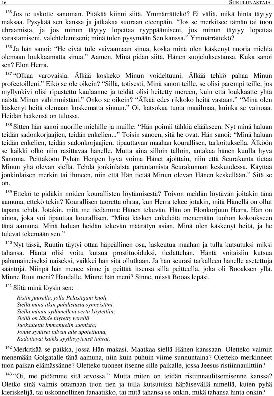 136 Ja hän sanoi: He eivät tule vaivaamaan sinua, koska minä olen käskenyt nuoria miehiä olemaan loukkaamatta sinua. Aamen. Minä pidän siitä, Hänen suojeluksestansa. Kuka sanoi sen? Elon Herra.