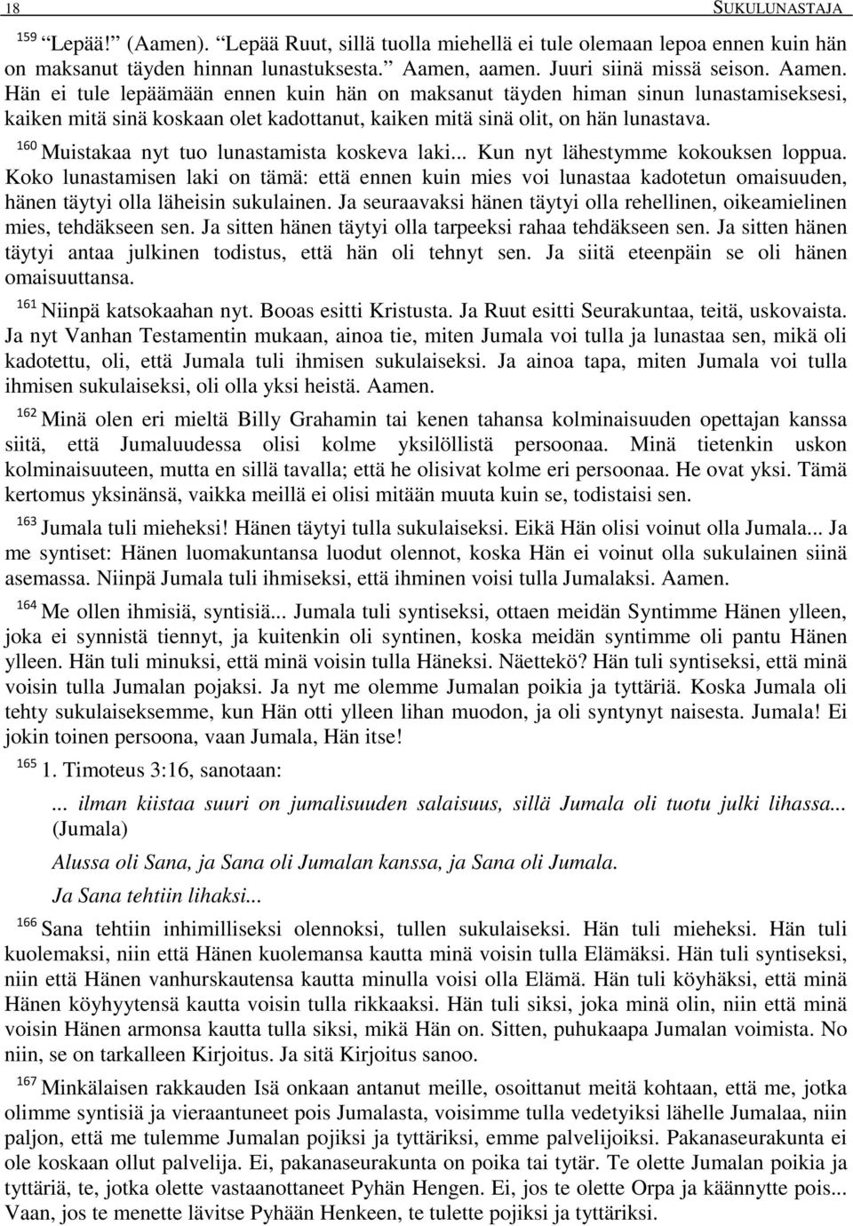 Hän ei tule lepäämään ennen kuin hän on maksanut täyden himan sinun lunastamiseksesi, kaiken mitä sinä koskaan olet kadottanut, kaiken mitä sinä olit, on hän lunastava.