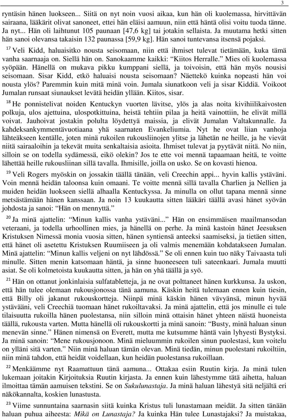 17 Veli Kidd, haluaisitko nousta seisomaan, niin että ihmiset tulevat tietämään, kuka tämä vanha saarnaaja on. Siellä hän on. Sanokaamme kaikki: Kiitos Herralle. Mies oli kuolemassa syöpään.