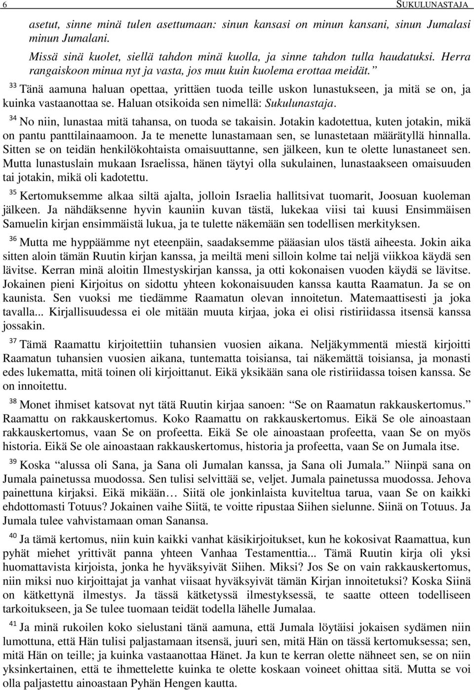 Haluan otsikoida sen nimellä: Sukulunastaja. 34 No niin, lunastaa mitä tahansa, on tuoda se takaisin. Jotakin kadotettua, kuten jotakin, mikä on pantu panttilainaamoon.