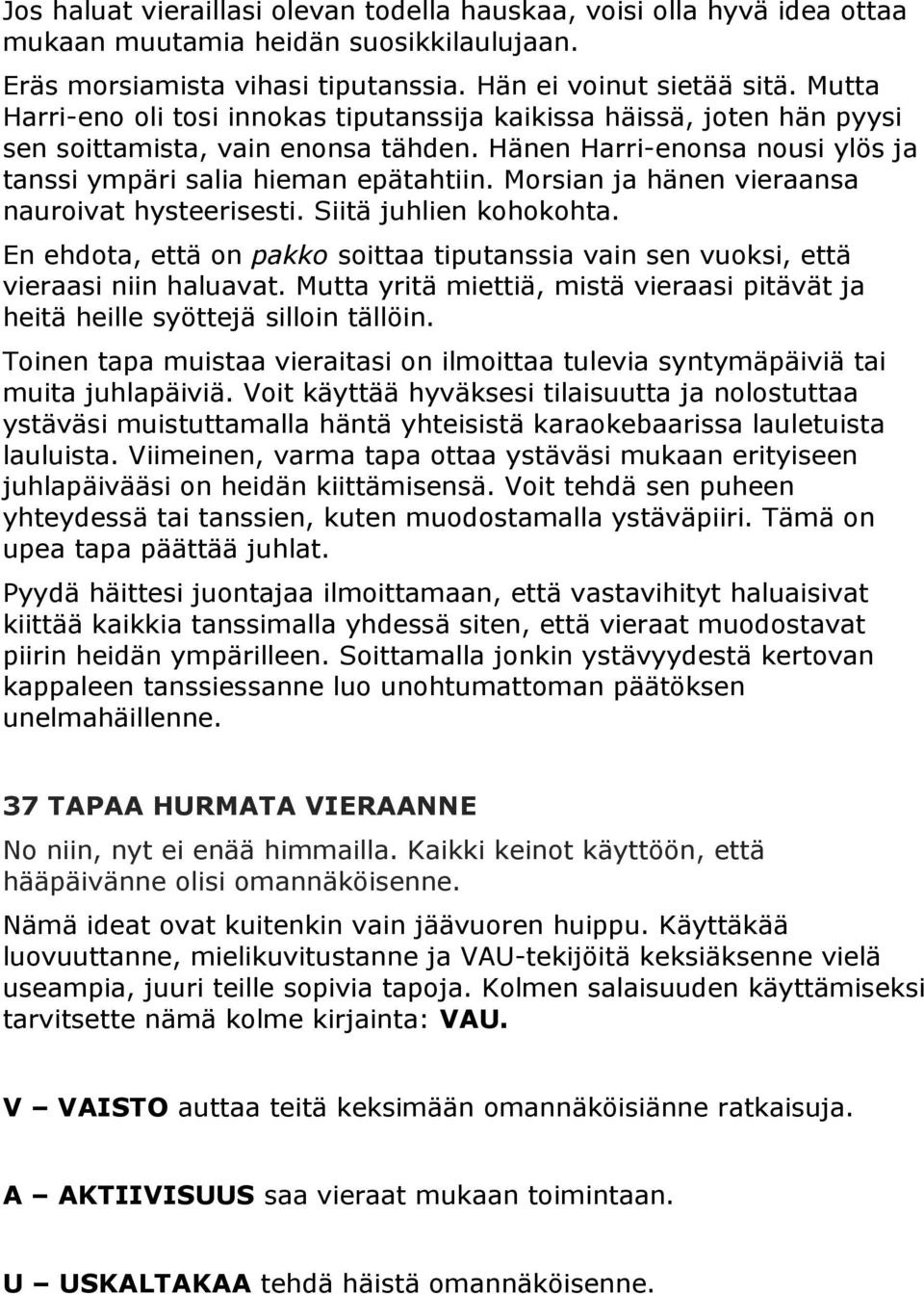 Morsian ja hänen vieraansa nauroivat hysteerisesti. Siitä juhlien kohokohta. En ehdota, että on pakko soittaa tiputanssia vain sen vuoksi, että vieraasi niin haluavat.