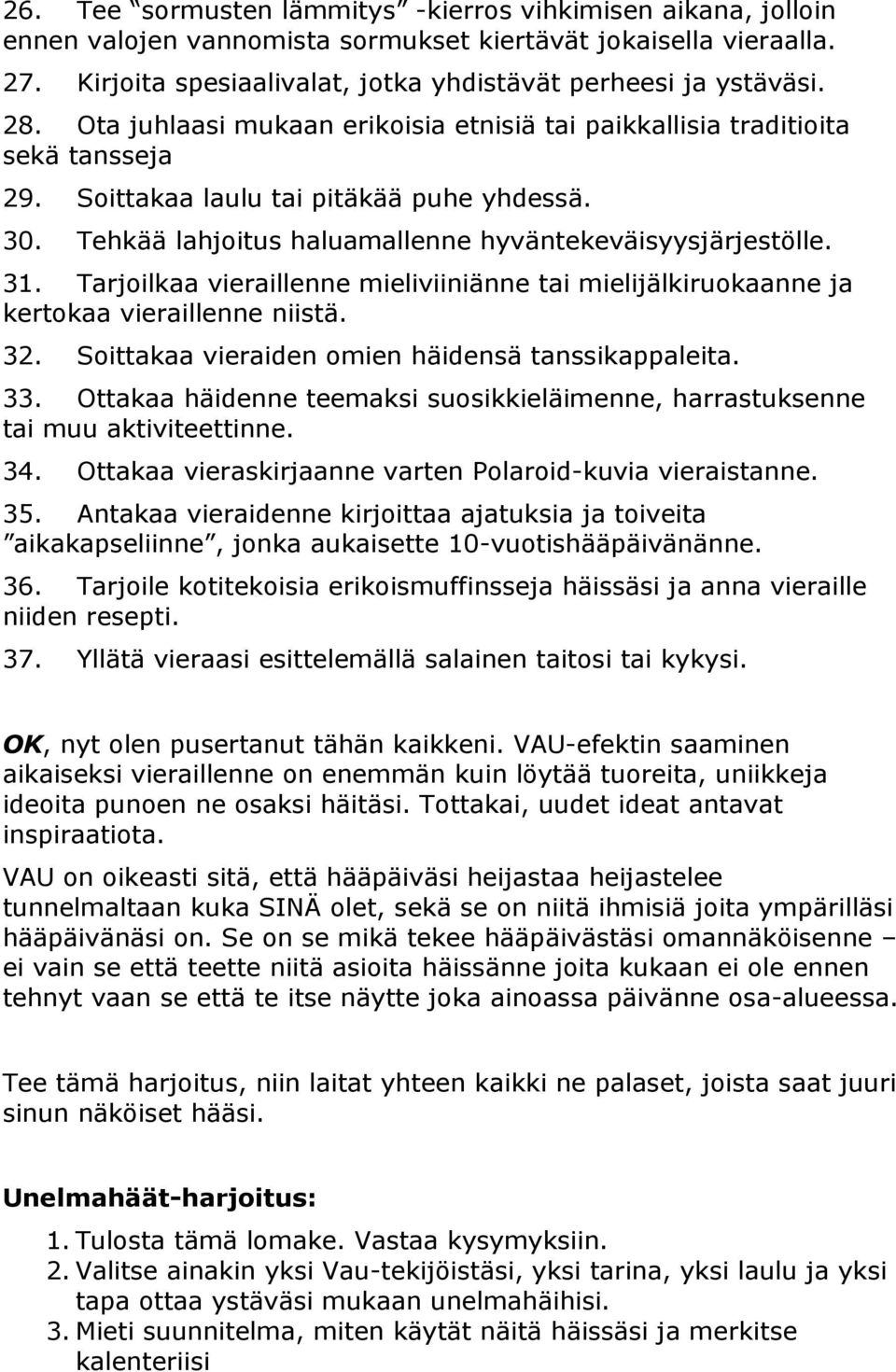 Tarjoilkaa vieraillenne mieliviiniänne tai mielijälkiruokaanne ja kertokaa vieraillenne niistä. 32. Soittakaa vieraiden omien häidensä tanssikappaleita. 33.