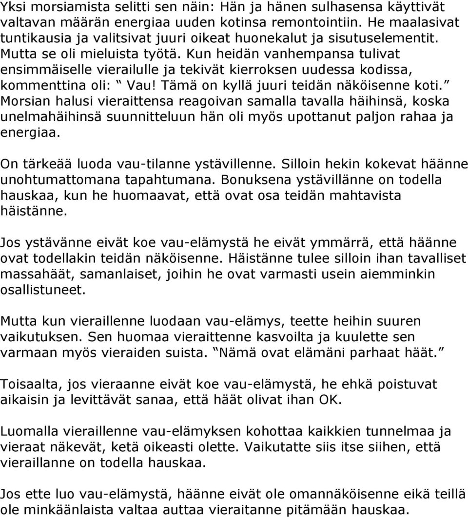 Kun heidän vanhempansa tulivat ensimmäiselle vierailulle ja tekivät kierroksen uudessa kodissa, kommenttina oli: Vau! Tämä on kyllä juuri teidän näköisenne koti.