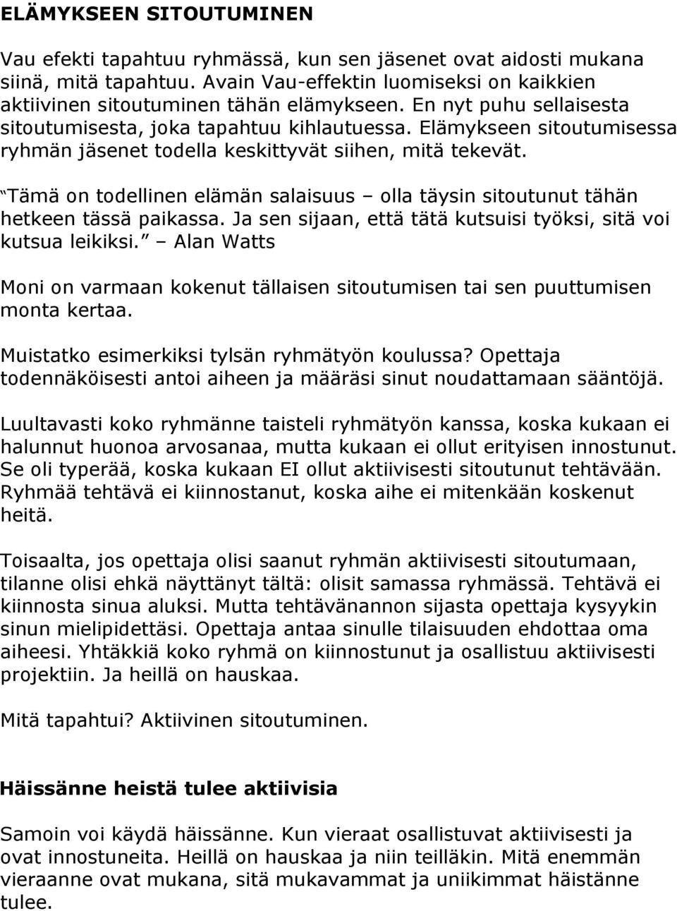 Tämä on todellinen elämän salaisuus olla täysin sitoutunut tähän hetkeen tässä paikassa. Ja sen sijaan, että tätä kutsuisi työksi, sitä voi kutsua leikiksi.