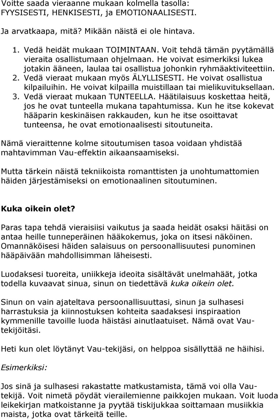 He voivat osallistua kilpailuihin. He voivat kilpailla muistillaan tai mielikuvituksellaan. 3. Vedä vieraat mukaan TUNTEELLA. Häätilaisuus koskettaa heitä, jos he ovat tunteella mukana tapahtumissa.