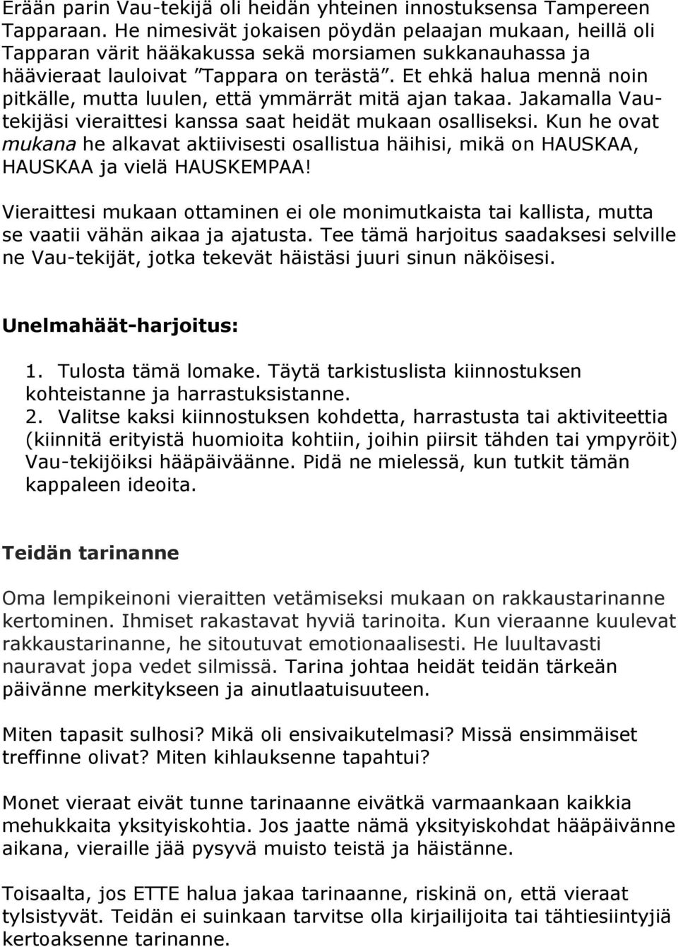 Et ehkä halua mennä noin pitkälle, mutta luulen, että ymmärrät mitä ajan takaa. Jakamalla Vautekijäsi vieraittesi kanssa saat heidät mukaan osalliseksi.