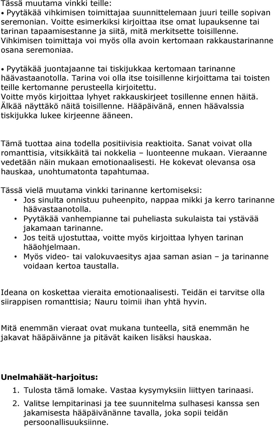 Vihkimisen toimittaja voi myös olla avoin kertomaan rakkaustarinanne osana seremoniaa. Pyytäkää juontajaanne tai tiskijukkaa kertomaan tarinanne häävastaanotolla.