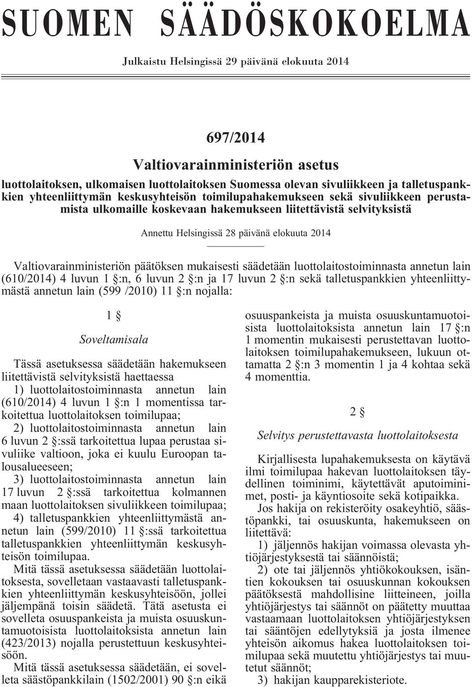 elokuuta 2014 Valtiovarainministeriön päätöksen mukaisesti säädetään luottolaitostoiminnasta annetun lain (610/2014) 4 luvun 1 :n, 6 luvun 2 :n ja 17 luvun 2 :n sekä talletuspankkien