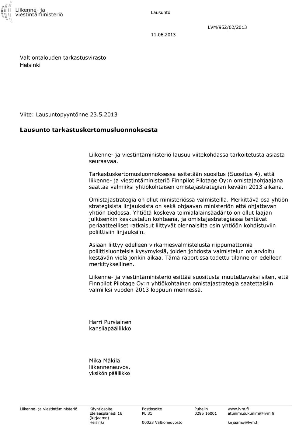 kevään 2013 aikana. Omistajastrategia on ollut ministeriössä valmisteilla. Merkittävä osa yhtiön strategisista linjauksista on sekä ohjaavan ministeriön että ohjattavan yhtiön tiedossa.