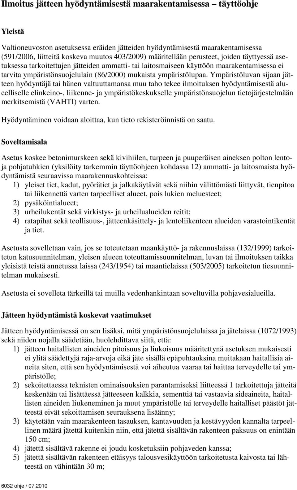 Ympäristöluvan sijaan jätteen hyödyntäjä tai hänen valtuuttamansa muu taho tekee ilmoituksen hyödyntämisestä alueelliselle elinkeino-, liikenne- ja ympäristökeskukselle ympäristönsuojelun