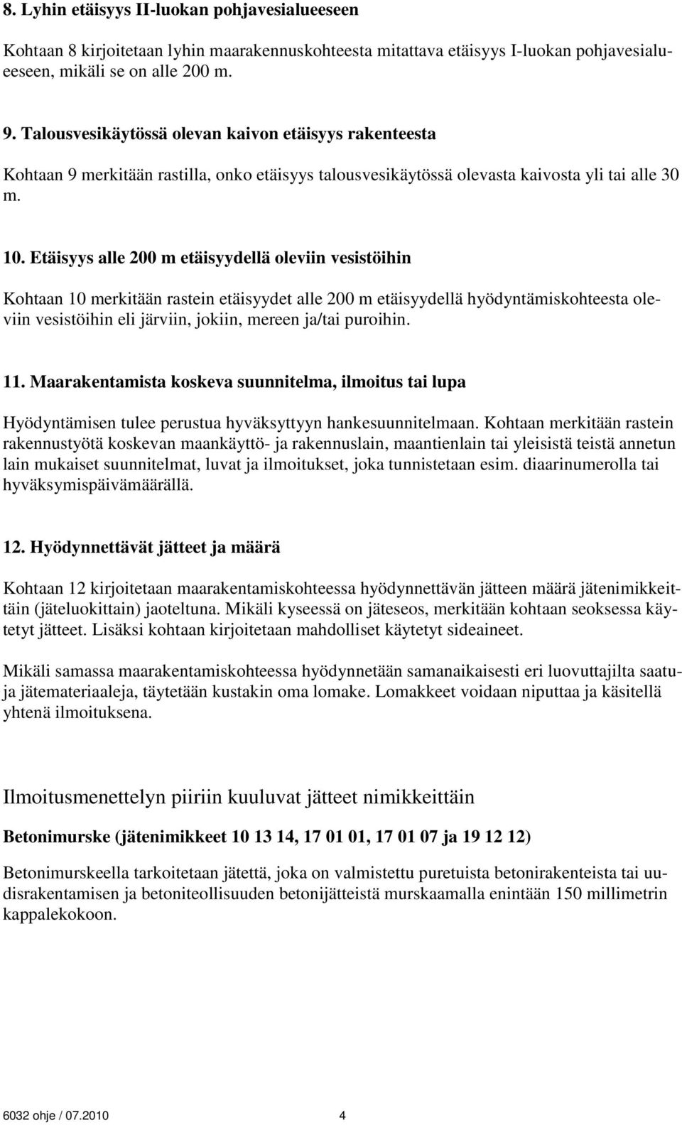 Etäisyys alle 200 m etäisyydellä oleviin vesistöihin Kohtaan 10 merkitään rastein etäisyydet alle 200 m etäisyydellä hyödyntämiskohteesta oleviin vesistöihin eli järviin, jokiin, mereen ja/tai