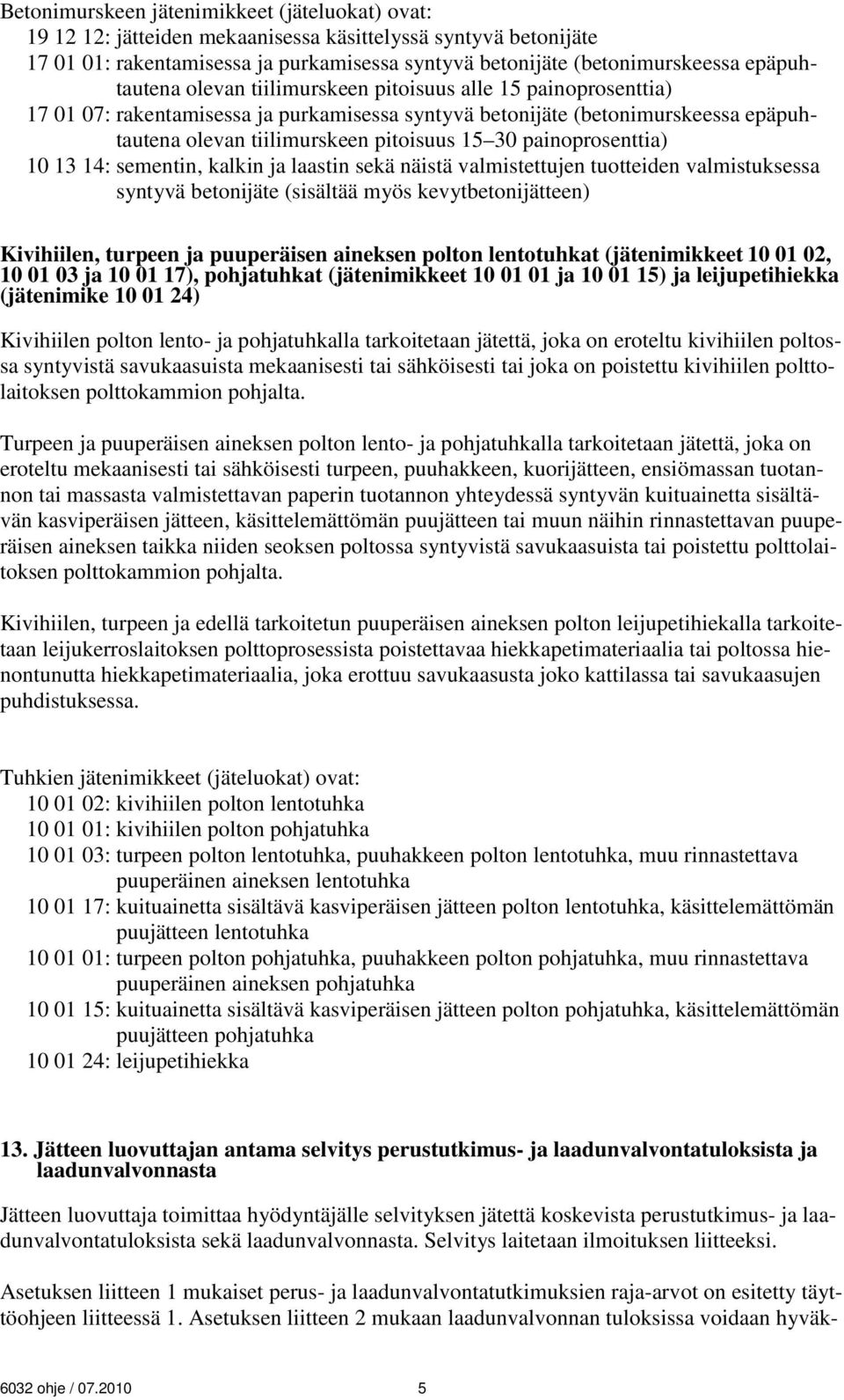 painoprosenttia) 10 13 14: sementin, kalkin ja laastin sekä näistä valmistettujen tuotteiden valmistuksessa syntyvä betonijäte (sisältää myös kevytbetonijätteen) Kivihiilen, turpeen ja puuperäisen