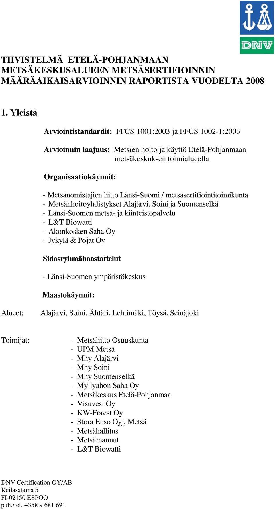 liitto Länsi-Suomi / metsäsertifiointitoimikunta - Metsänhoitoyhdistykset Alajärvi, Soini ja Suomenselkä - Länsi-Suomen metsä- ja kiinteistöpalvelu - L&T Biowatti - Akonkosken Saha Oy - Jykylä &