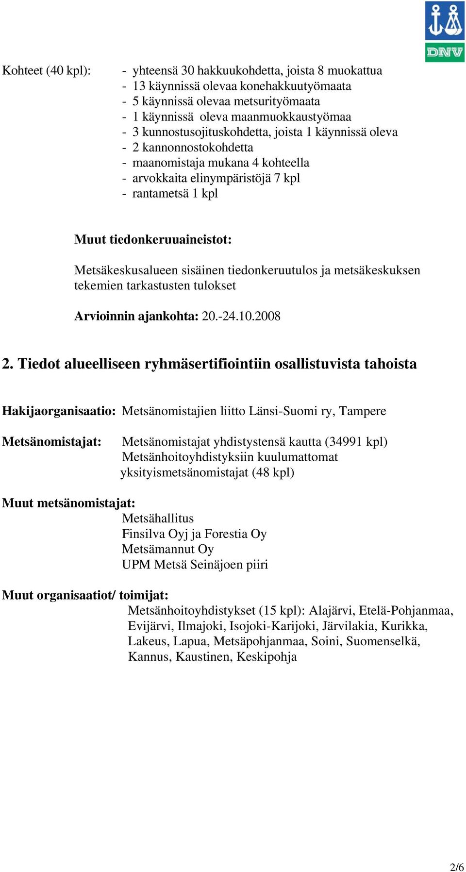 Metsäkeskusalueen sisäinen tiedonkeruutulos ja metsäkeskuksen tekemien tarkastusten tulokset Arvioinnin ajankohta: 20.-24.10.2008 2.