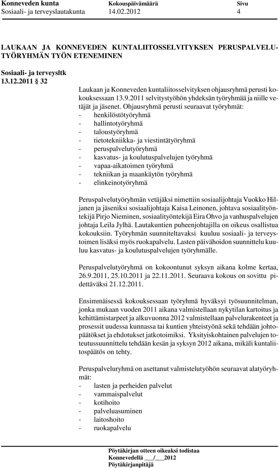 Ohjausryhmä perusti seuraavat työryhmät: - henkilöstötyöryhmä - hallintotyöryhmä - taloustyöryhmä - tietotekniikka- ja viestintätyöryhmä - peruspalvelutyöryhmä - kasvatus- ja koulutuspalvelujen