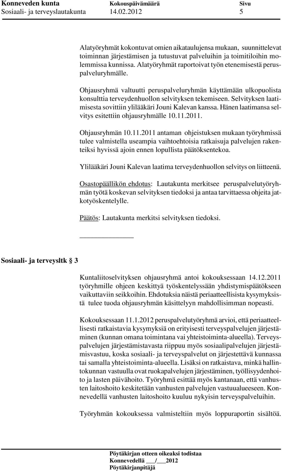 Selvityksen laatimisesta sovittiin ylilääkäri Jouni Kalevan kanssa. Hänen laatimansa selvitys esitettiin ohjausryhmälle 10.11.