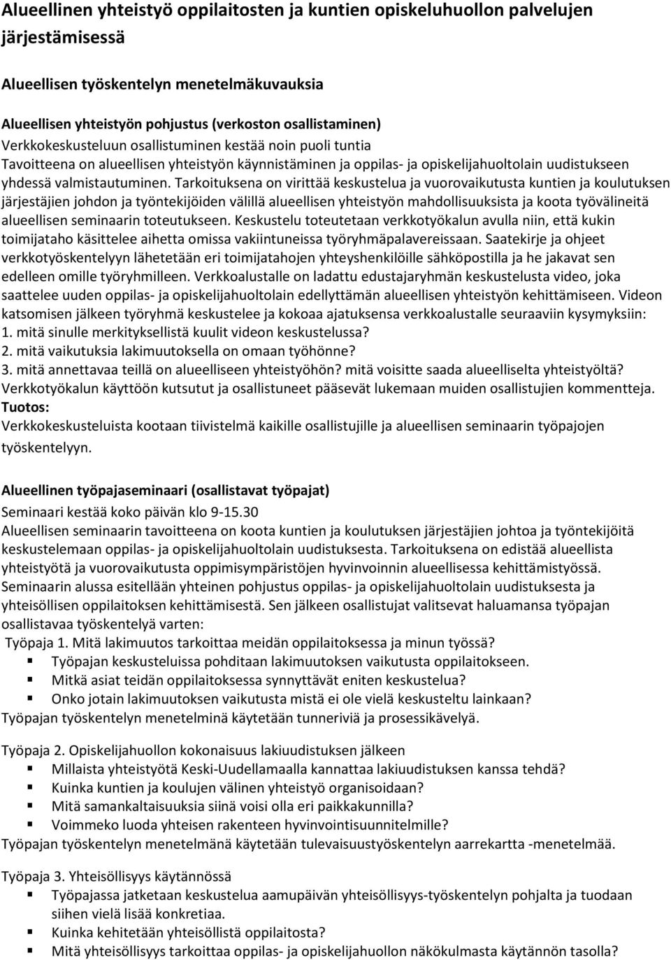 Tarkoituksena on virittää keskustelua ja vuorovaikutusta kuntien ja koulutuksen järjestäjien johdon ja työntekijöiden välillä alueellisen yhteistyön mahdollisuuksista ja koota työvälineitä