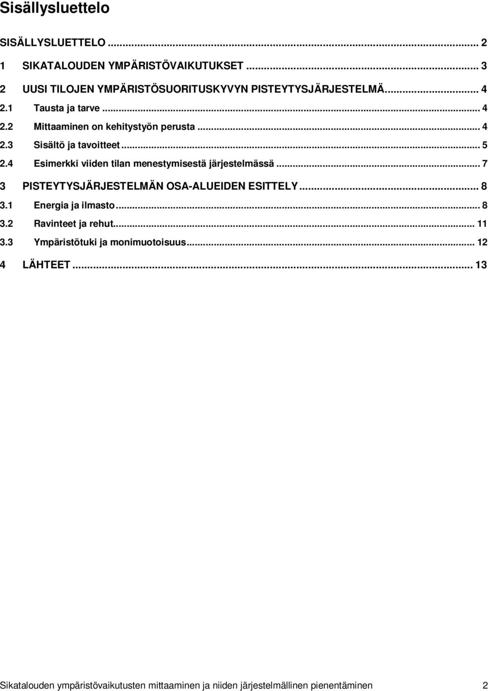 4 Esimerkki viiden tilan menestymisestä järjestelmässä... 7 3 PISTEYTYSJÄRJESTELMÄN OSA-ALUEIDEN ESITTELY... 8 3.1 Energia ja ilmasto... 8 3.2 Ravinteet ja rehut.