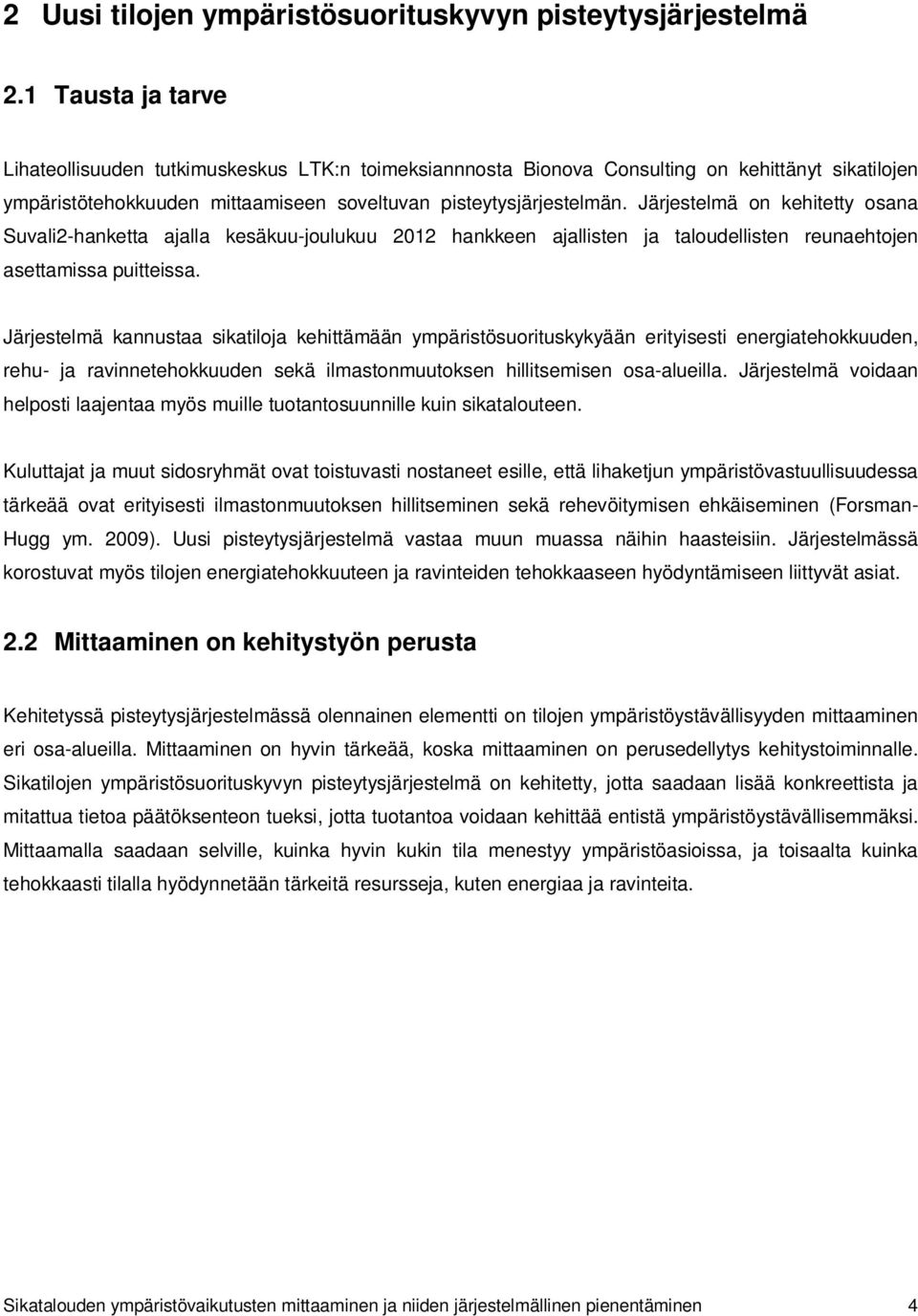 Järjestelmä on kehitetty osana Suvali2-hanketta ajalla kesäkuu-joulukuu 2012 hankkeen ajallisten ja taloudellisten reunaehtojen asettamissa puitteissa.