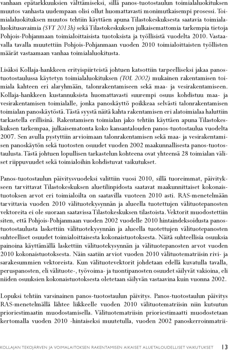 toimialoittaisista tuotoksista ja työllisistä vuodelta 2010. Vastaavalla tavalla muutettiin Pohjois-Pohjanmaan vuoden 2010 toimialoittaisten työllisten määrät vastaamaan vanhaa toimialaluokitusta.