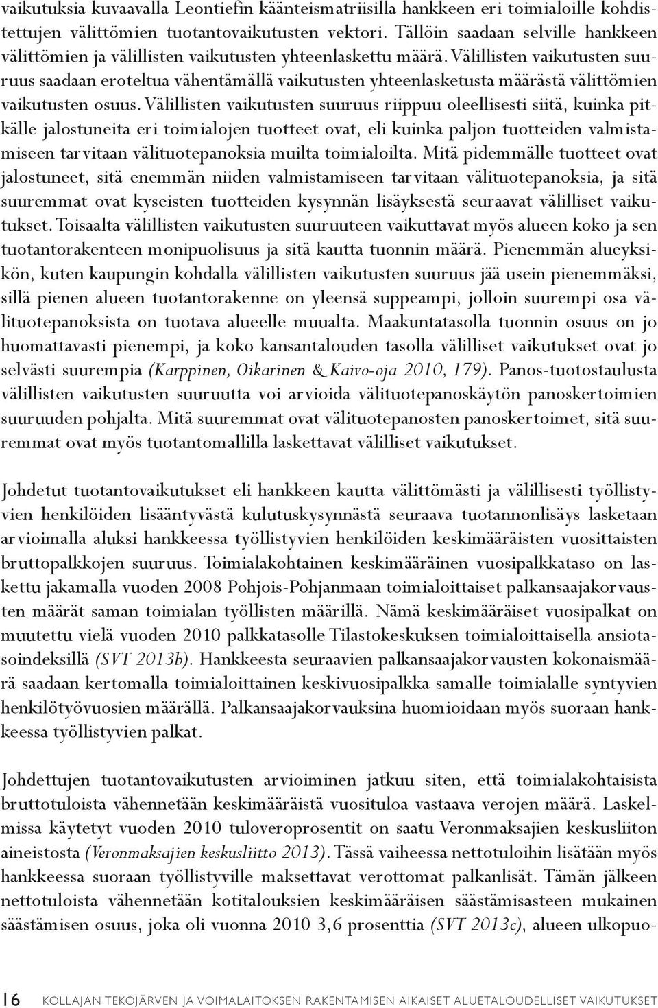 Välillisten vaikutusten suuruus saadaan eroteltua vähentämällä vaikutusten yhteenlasketusta määrästä välittömien vaikutusten osuus.