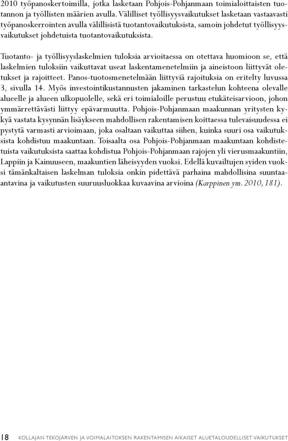 Tuotanto- ja työllisyyslaskelmien tuloksia arvioitaessa on otettava huomioon se, että laskelmien tuloksiin vaikuttavat useat laskentamenetelmiin ja aineistoon liittyvät oletukset ja rajoitteet.