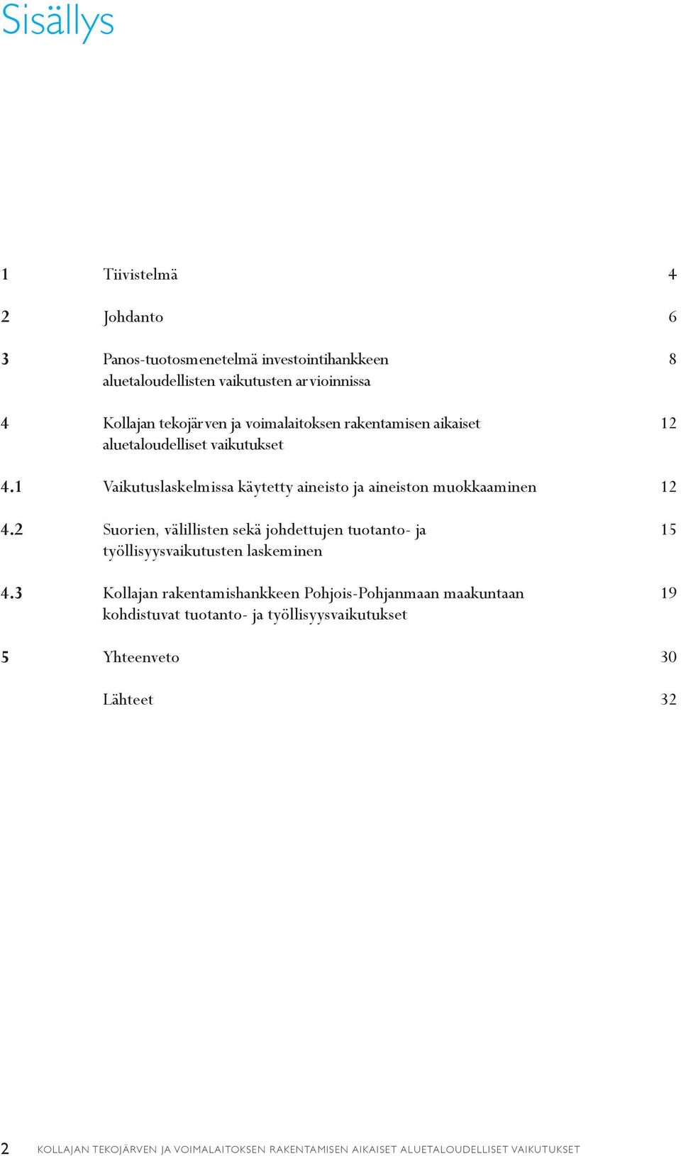 2 Suorien, välillisten sekä johdettujen tuotanto- ja työllisyysvaikutusten laskeminen 4.