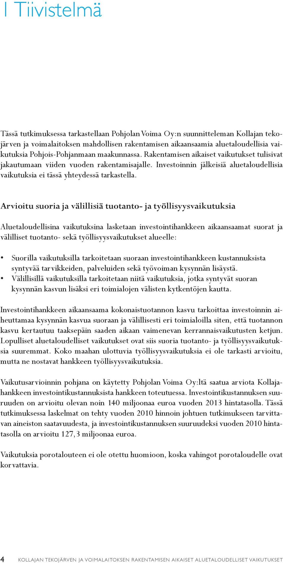 Investoinnin jälkeisiä aluetaloudellisia vaikutuksia ei tässä yhteydessä tarkastella.