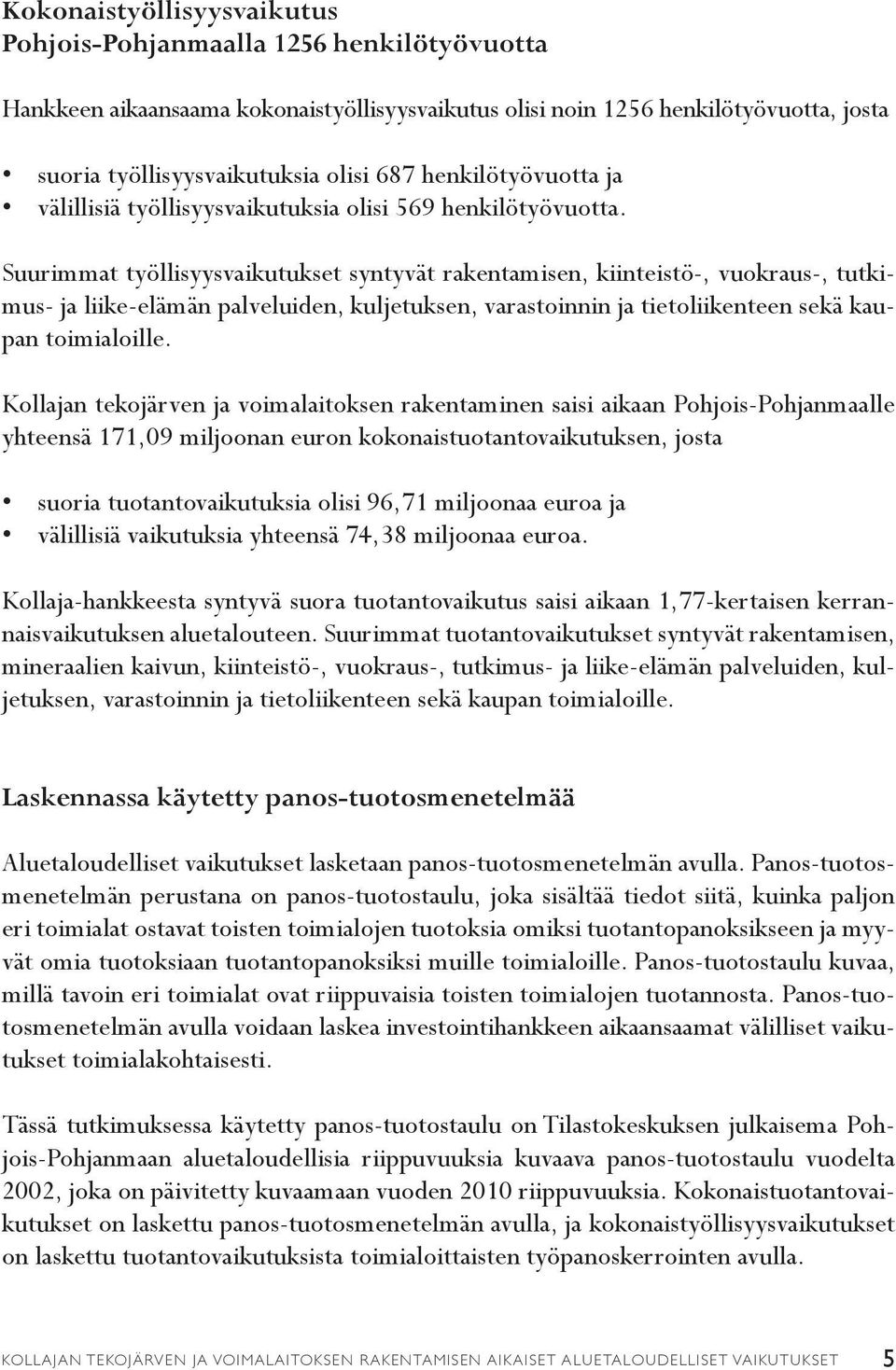 Suurimmat työllisyysvaikutukset syntyvät rakentamisen, kiinteistö-, vuokraus-, tutkimus- ja liike-elämän palveluiden, kuljetuksen, varastoinnin ja tietoliikenteen sekä kaupan toimialoille.